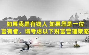 如果我是有钱人 如果您是一位富有者，请考虑以下财富管理策略